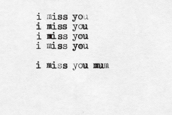 i miss you i miss you i miss you i miss you i miss you mum
