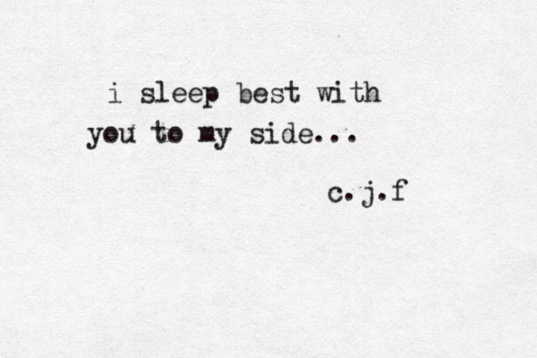 i want to keep you here until forever... i sleep best with you to my side ... c.j.f 