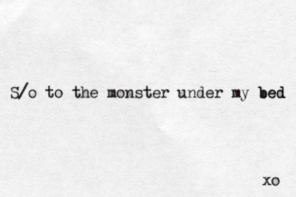 S/o to the monster under my bed bed xo 