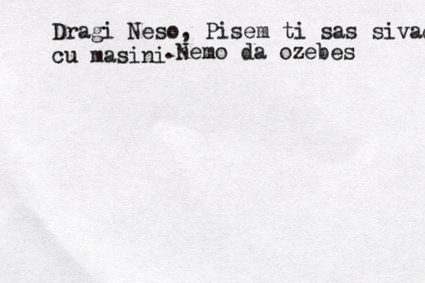 Dragi Neso, Pisem ti sas sivacu cu masini .n Nemo da ozebes 