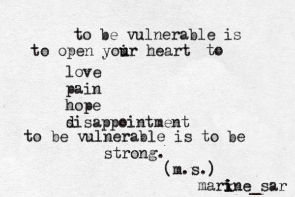 to be vulnerable is to open yoir heart u u to love pain hope si d sappointment to be vulnerable is to be strong. (m.s.) markne i i i i _sar 