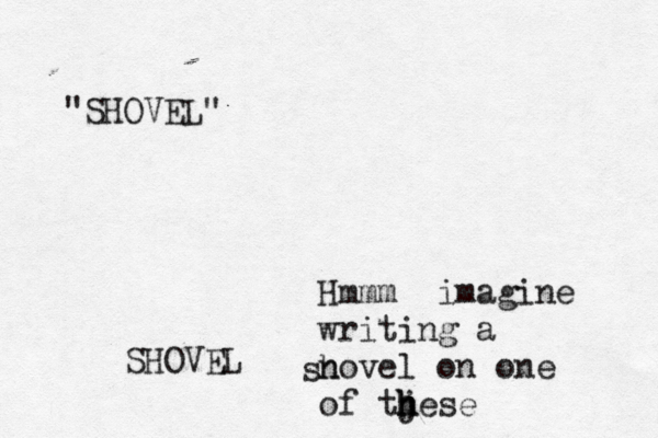 Hmmm imagine writing a novel on one of tj hese h h sh "SHOVEL" SHOVEL