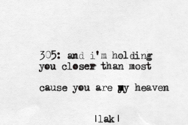 305: and i'm holding you closer than most cause you are y m my heaven |lak|