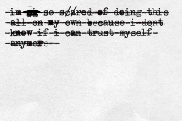 im si xx cx zz cc gg xx so scared of doing this all on my own because i dont know if i can trust myself anymore --- --- --- -----------//----------------- ----------------------------- ---------------------------- ----------