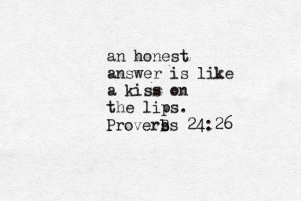 an honest answer is like a kiss on the lips . Provers bs B 24:26