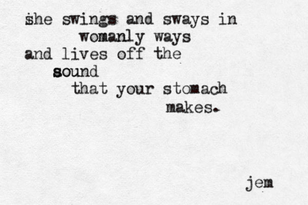 i she swings and sways in woman m nly ways and lives off the aou s sound that your stomach makes. jem 