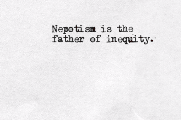 Nepotism is the father of inequity . 