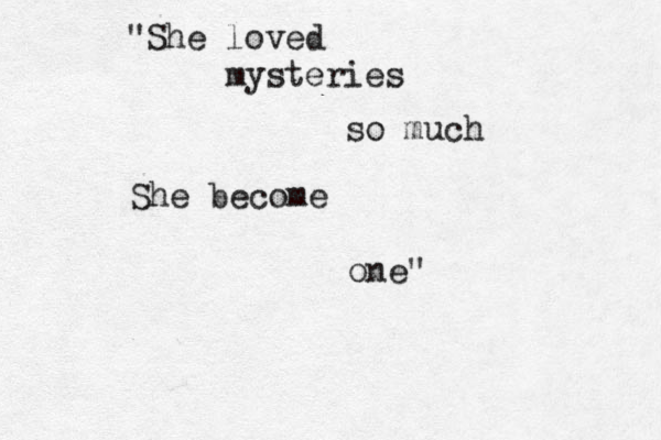 "She loved mysteries so much She become one" 