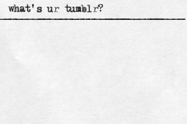 what's ur tumblr? _________________________________ 
