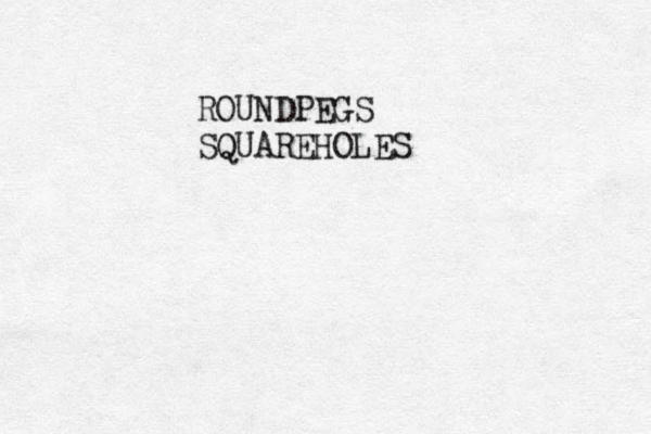 ROUNDPEGS SQUAREHOLES