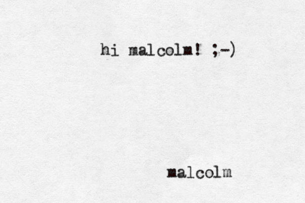 malcolm hi malcolm! ; -) 