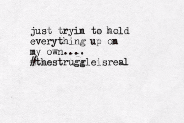just tryin to hold everything up on my own.... #thestruggleisreal 