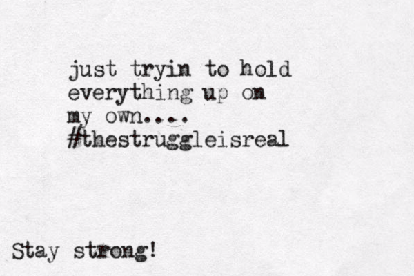 just tryin to hold everything up on my own.... #thestruggleisreal Stay strong!
