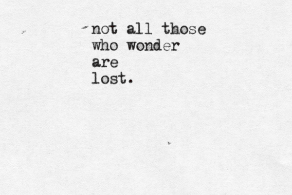 not all those who wonder are lost. 