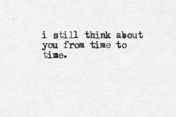 i still think about you from time to time. 