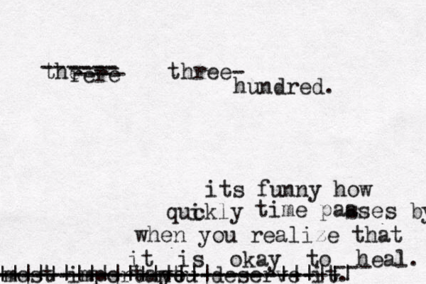 its funny how quckly i time paa sses by when you realize that it is okay to heal. you deserve most important it. ---------------------------- --- ------------------------- •••••• |||||||||||||||||~~~~~|||||| the rere ------ ---- ---- three- hundred. 