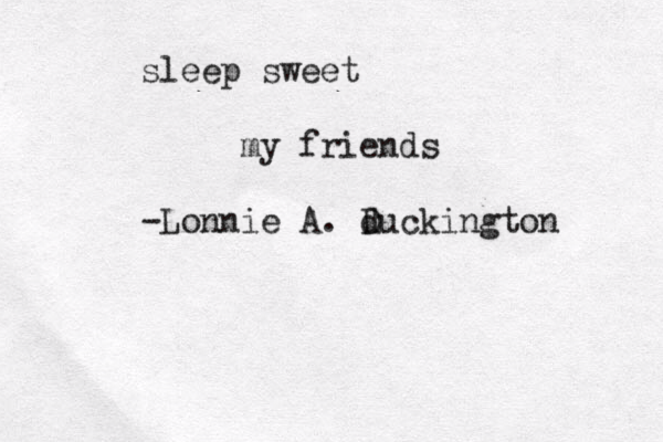 sleep sweet my friends -Lonnie A. d Duckington