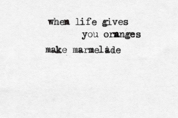 when life gives you orn anges make marmeli ade