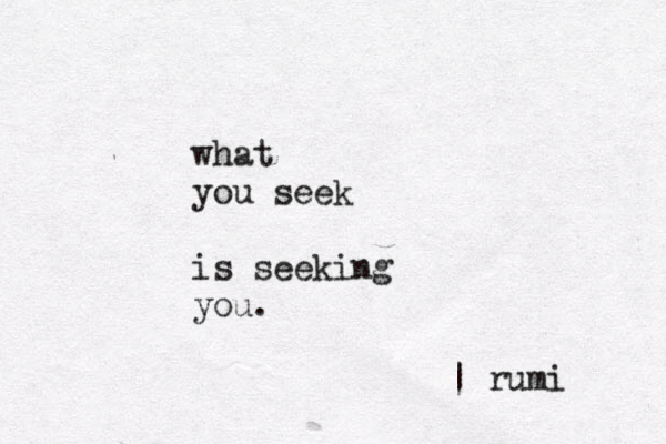 what you seek is seeking you. | rumi 