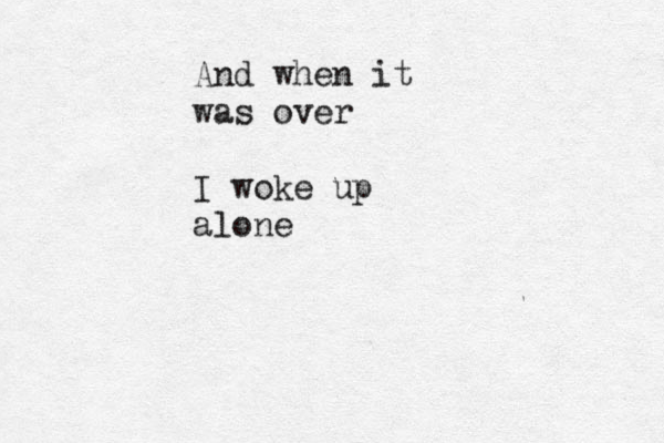 And when it was over I woke up alone