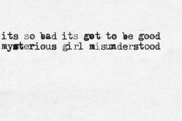 its so bad its got to be good mysterious girl misunderstood 