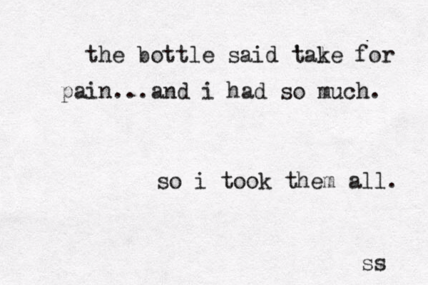 the bottle said tale k for ' pain...and i had so much . so i took them all. ss 