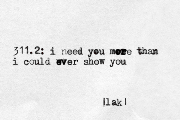 311.2: i need you mre o o or r re than i could wver e ever show you |lak~ |