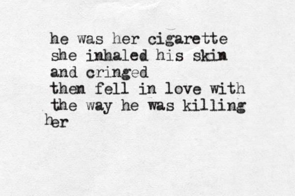 he was her cigarette she inhaled his skin and cringed then fell in love with the way he was killing er h 