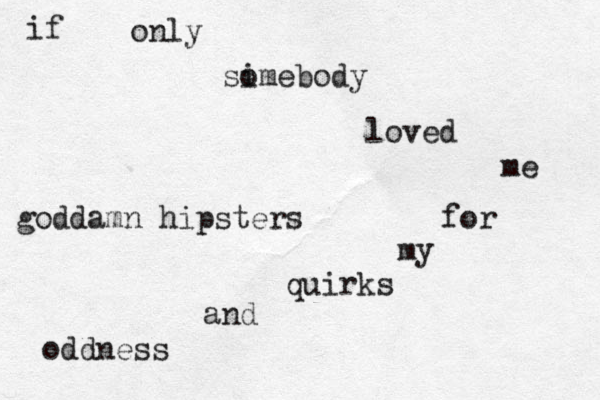 oddness and quirks my for me loved sim o ebody only if goddamn hipsters 