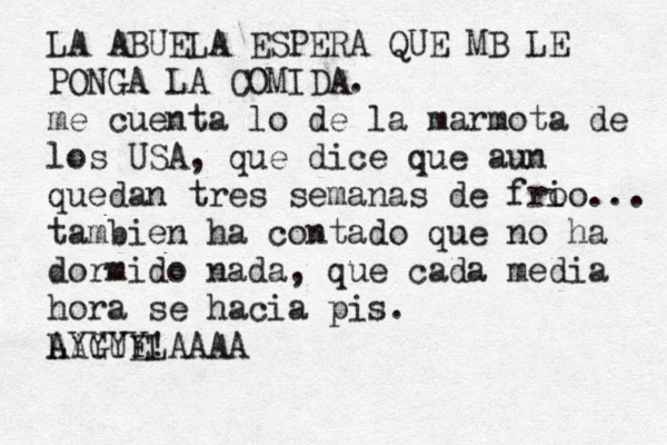 LA ABUELA ESPERA QUE MB LE PONGA LA COMIDA. me cuenta lo de la marmota de los USA, que dice que aun quedan tres semanas de fro io... tambien ha contado que no ha dormido nada, que cada media hora se hací ia pis. AYYYY! LAGUELAAAA 