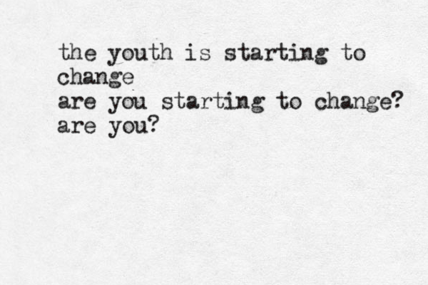 the youth is starting to change are you starting to change? are you? 