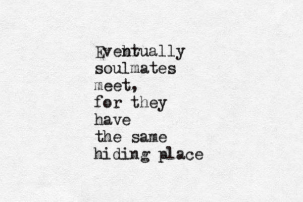 Eveb nru t ally soulmates meet, for they have the same hiding place