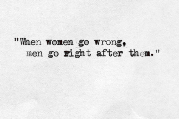 "When women go wrong. , men go right after them." 