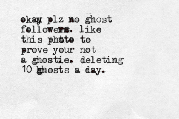 okau y plz z z no ghost followers. like this pht oto to prove your not a ghost. ie. deleting 10 h ghosts a day. 