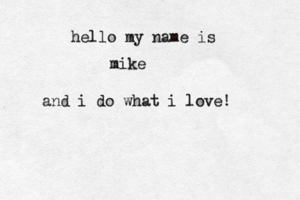 hello my name is mike and i do what i love! 