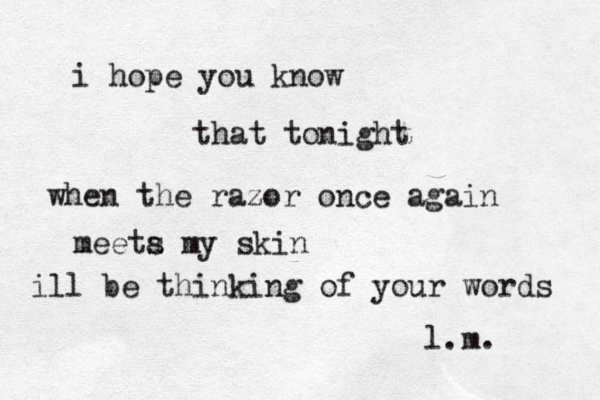 i hope you know that tonight when the razor once again meeta s my skin ill be thinking of your words l.m. 