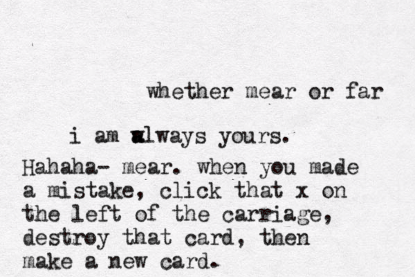 whether mear or far i am a w always yours. Hahaha- mear. when you made a mistake, click that x on the left of the carriage, destroy that card, then make a new card.