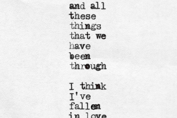 and all these things that we have been through I think I've fallsn e e in love