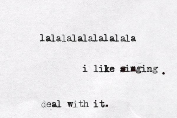 lalalalalalalalala i lile k simging . deal with it.