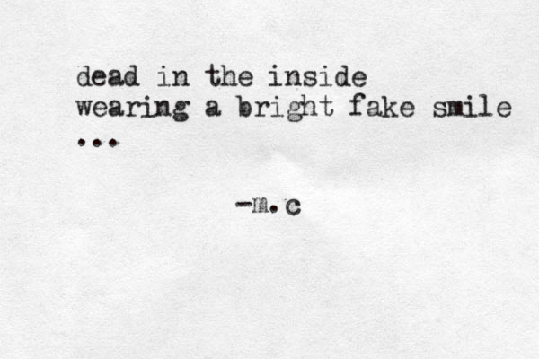 dead in the inside wearing a bright fake smile ... -m.c