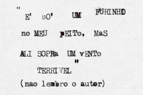 E' sO' UM FURINHI O O no MEU pEITo, MaS ALI SOPRa UM vENTo TERRIVEL (nao lembro o autor) " " " 