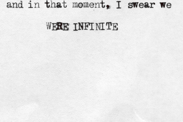 and in that moment, I swear we WERE INFINITE