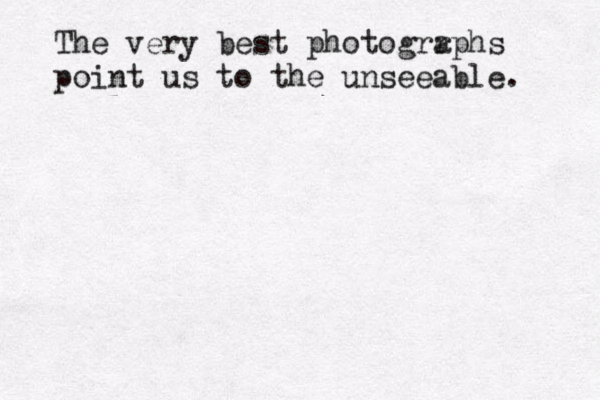 The very best photogrr aphs point us to the unseeable. 