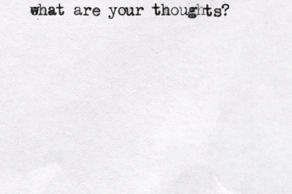 ehat w are your though ts? 