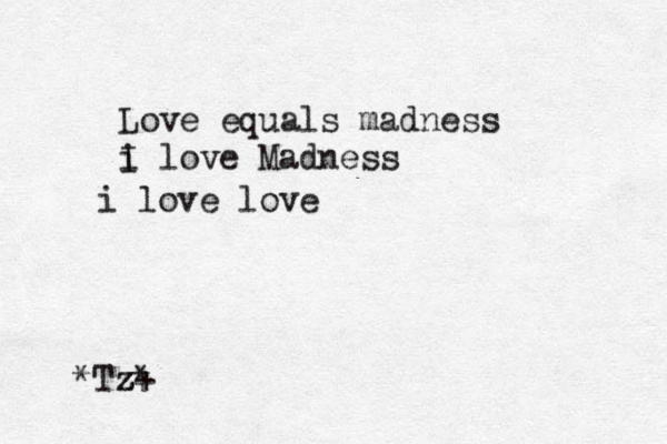 Love equals madness i I love Madness i love love *Tz z z z+ * 