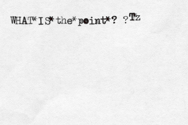 WHAT*IS*the*point*? ? Tz 