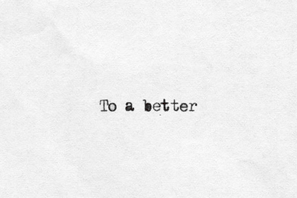 To a better 