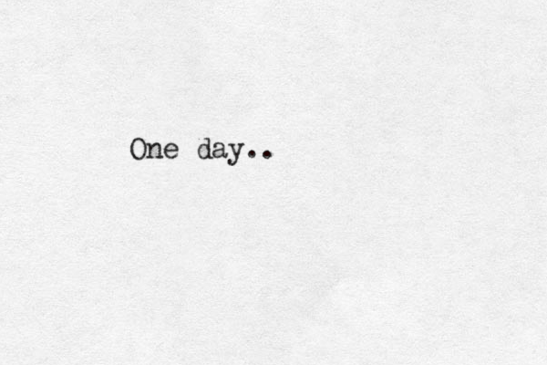 One day..