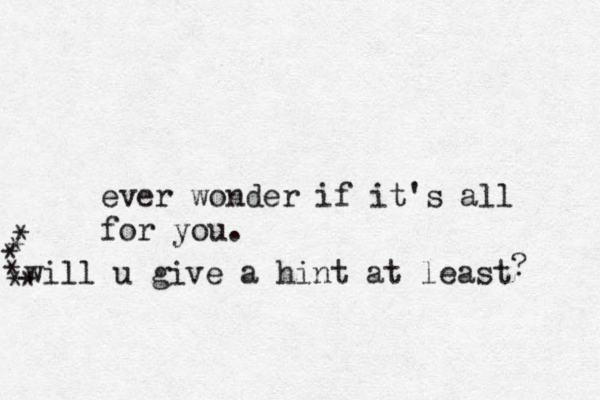 ever wonder if it's all for you. will u give a hint at least * * * * * * ? 