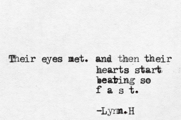 Their eyes met. and then their hearts start bear ting so f a s t. -Lynn.H
